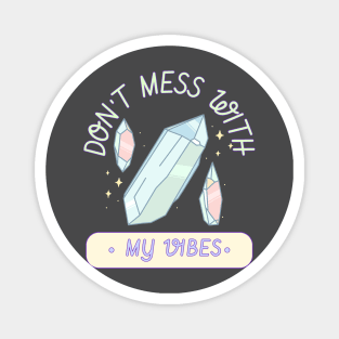 Do not mess with my vibes Magnet